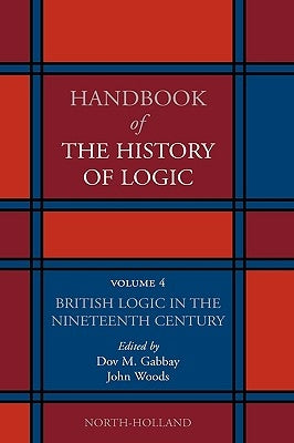 British Logic in the Nineteenth Century: Volume 4 by Gabbay, Dov M.