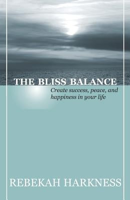 The Bliss Balance - Create Success, Peace, and Happiness in Your Life by Harkness, Rebekah