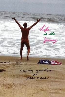 Life Is the Journey: Saying Goodbye to 2020 & 2021 by Markkula, David W.