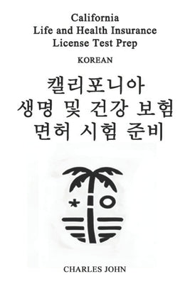 California Life and Health Insurance License Test Prep (Korean): 캘리포니아 생명 및 건강&# by John, Charles