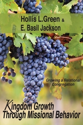 Kingdom Growth Through Missional Behavior: Growing a Relational Congregation by Green, Hollis L.