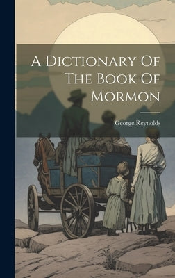 A Dictionary Of The Book Of Mormon by Reynolds, George
