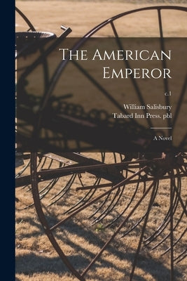 The American Emperor: a Novel; c.1 by Salisbury, William B. 1875