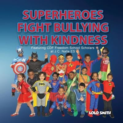 Super Heroes Fight Bullying With Kindness: Featuring CDF Freedom School Scholars at J.C. Nalle ES by Smith, Lolo