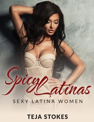 Spicy Latinas: Sexy Latina Women by Stokes, Teja