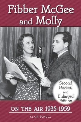 Fibber McGee and Molly On the Air 1935-1959 - Second Revised and Enlarged Edition by Schulz, Clair