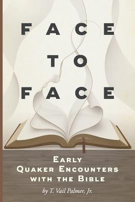 Face to Face: Early Quaker Encounters with the Bible by Palmer, T. Vail