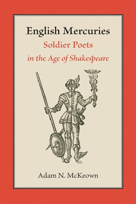 English Mercuries: Soldier Poets in the Age of Shakespeare by McKeown, Adam N.