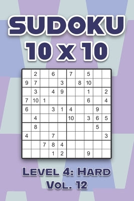 Sudoku 10 x 10 Level 4: Hard Vol. 12: Play Sudoku 10x10 Ten Grid With Solutions Hard Level Volumes 1-40 Sudoku Cross Sums Variation Travel Pap by Numerik, Sophia