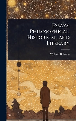 Essays, Philosophical, Historical, and Literary by Belsham, William
