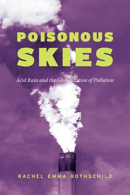 Poisonous Skies: Acid Rain and the Globalization of Pollution by Rothschild, Rachel Emma