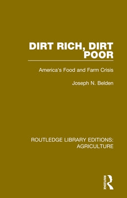 Dirt Rich, Dirt Poor: America's Food and Farm Crisis by Belden, Joseph N.