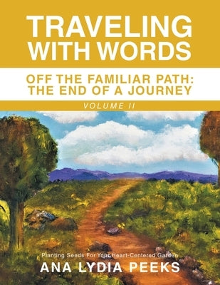 Traveling with Words: Off the Familiar Path: the End of a Journey by Peeks, Ana Lydia