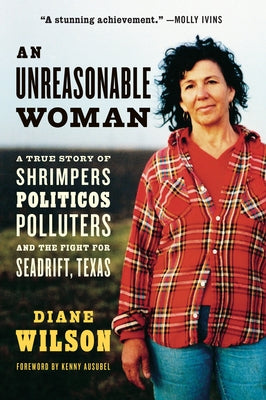 An Unreasonable Woman (Reissue): A True Story of Shrimpers, Politicos, Polluters, and the Fight for Seadrift, Texas by Wilson, Diane
