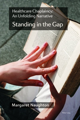 Healthcare Chaplaincy: An Unfolding Narrative: 'Standing in the Gap' by Naughton, Margaret