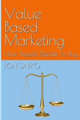 Value Based Marketing: How People Decide To Buy by Safko, Lon