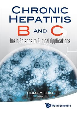 Chronic Hepatitis B and C: Basic Science to Clinical Applications by Shih, Chiaho