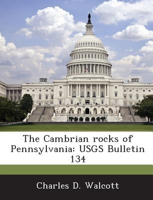 The Cambrian rocks of Pennsylvania: USGS Bulletin 134 by Walcott, Charles D.