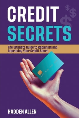 Credit Secrets: The Ultimate Guide to Repairing and Improving Your Credit Score by Allen, Hadden