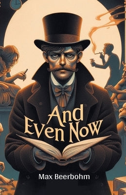 And Even Now by Beerbohm, Max
