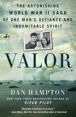 Valor: The Astonishing World War II Saga of One Man's Defiance and Indomitable Spirit by Hampton, Dan