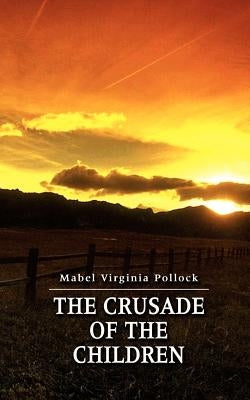 The Crusade of the Children by Pollock, Mabel Virginia