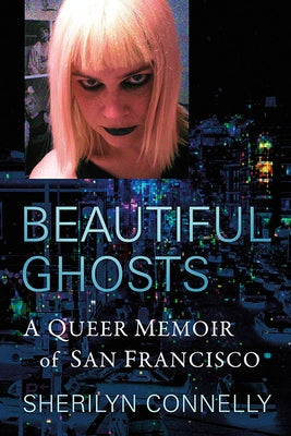 Beautiful Ghosts: A Queer Memoir of San Francisco by Connelly, Sherilyn