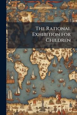 The Rational Exhibition for Children by Anonymous
