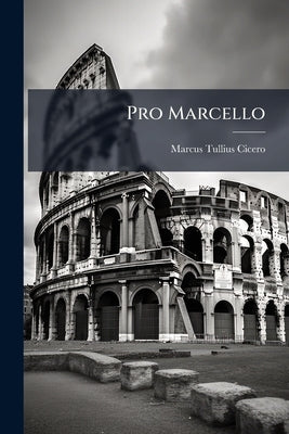 Pro Marcello by Cicero, Marcus Tullius