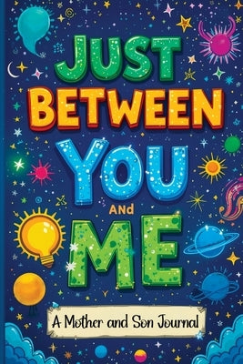 Just Between You and Me: A Guided Journal for Mother and Son is a Pass Back and Forth Diary with Prompts to Spark Conversations, Help Us Streng by Mischievous, Childlike