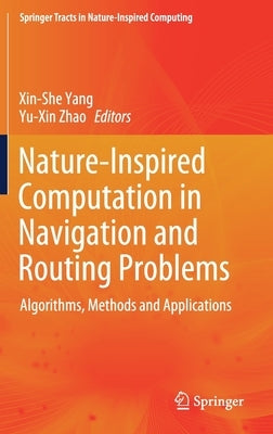 Nature-Inspired Computation in Navigation and Routing Problems: Algorithms, Methods and Applications by Yang, Xin-She