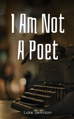 I Am Not A Poet by Jemison, Luke