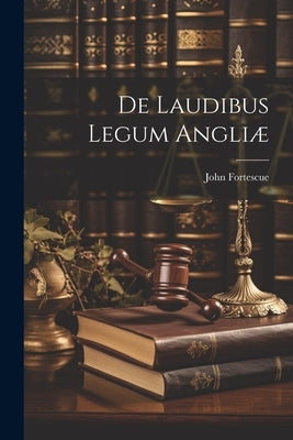 De Laudibus Legum Angliæ by , Fortescue John