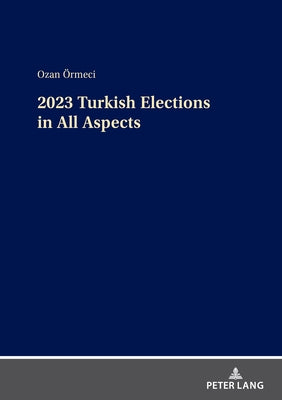 2023 Turkish Elections in All Aspects by Örmeci, Ozan