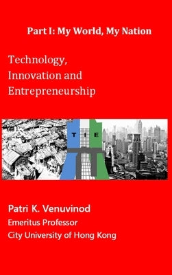 Technology, Innovation and Entrepreneurship Part I: My World, My Nation by Venuvinod, Patri K.