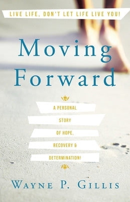 Moving Forward: A Personal Story of Hope, Recovery & Determination! by Gillis, Wayne P.