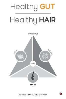 Healthy Gut Healthy Hair: Decoding Gut Brain Hair Axis by Dr Sunil Mishra