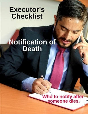 Executor's Checklist Notification of Death - Who To Notify After Someone Dies: Workbook For Executor or Personal Representative of Will or Estate by Riverly Press