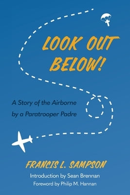 Look Out Below!: A Story of the Airborne by a Paratrooper Padre by Sampson, Francis L.