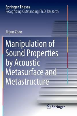 Manipulation of Sound Properties by Acoustic Metasurface and Metastructure by Zhao, Jiajun