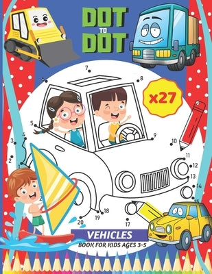 DOT TO DOT VEHICLES, book for kids ages 3-5: 27 images dot to dot of cars, camions, planes, boats... with numbers by En Couleurs, Hauts