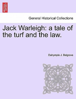 Jack Warleigh: A Tale of the Turf and the Law. Vol. I. by Belgrave, Dalrymple J.