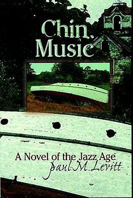 Chin Music: A Novel of the Jazz Age by Levitt, Paul M.