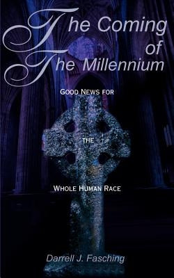 The Coming of the Millennium: Good News for the Whole Human Race by Fasching, Darrell J.
