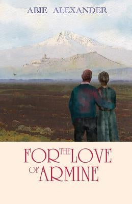 For the Love of Armine by Alexander, Abie