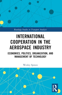 International Cooperation in the Aerospace Industry: Economics, Politics, Organization, and Management of Technology by Spreen, Wesley