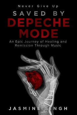 Saved by Depeche Mode: An Epic Journey of Healing and Remission Through Music by Singh, Jasmine
