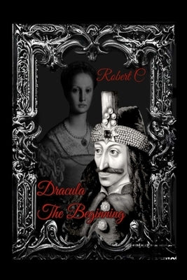Dracula The Beginning: English Version by C, Robert