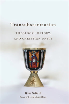 Transubstantiation: Theology, History, and Christian Unity by Salkeld, Brett