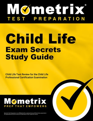 Child Life Exam Secrets Study Guide: Child Life Test Review for the Child Life Professional Certification Examination by Mometrix Child Life Test Team